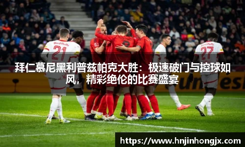 拜仁慕尼黑利普兹帕克大胜：极速破门与控球如风，精彩绝伦的比赛盛宴