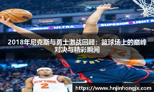2018年尼克斯与勇士激战回顾：篮球场上的巅峰对决与精彩瞬间