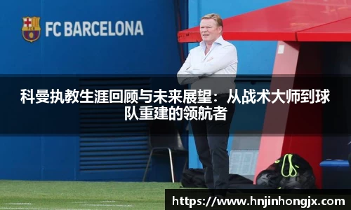 科曼执教生涯回顾与未来展望：从战术大师到球队重建的领航者